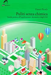 Puliti senza chimica. Guida pratica all'applicazione degli EM