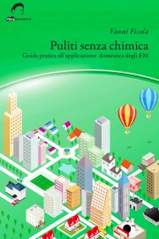 Puliti senza chimica. Guida pratica all'applicazione degli EM